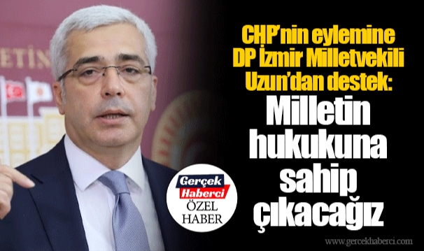 CHP’nin eylemine DP İzmir Milletvekili Uzun’dan destek: Milletin hukukuna sahip çıkacağız