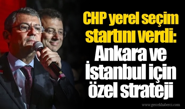 CHP yerel seçim startını verdi: Ankara ve İstanbul için özel strateji
