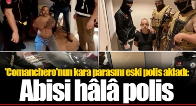 Comanchero'nun kara parasını eski polis akladı: Abisi hâlâ polis
