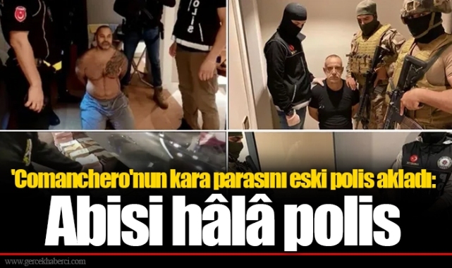 Comanchero'nun kara parasını eski polis akladı: Abisi hâlâ polis
