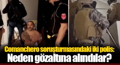 Comanchero soruşturmasındaki iki polis: Neden gözaltına alındılar?