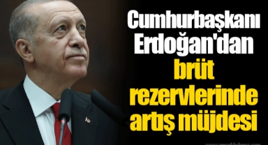 Cumhurbaşkanı Erdoğan'dan brüt rezervlerinde artış müjdesi