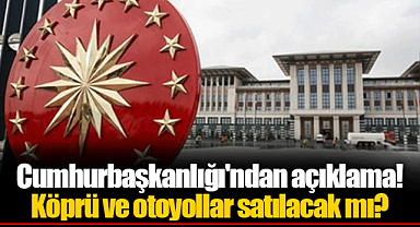 Cumhurbaşkanlığı'ndan açıklama! Köprü ve otoyollar satılacak mı?