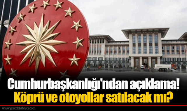 Cumhurbaşkanlığı'ndan açıklama! Köprü ve otoyollar satılacak mı?