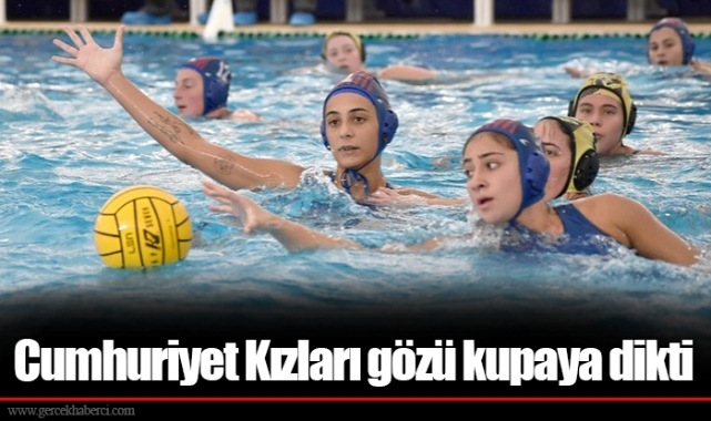 Cumhuriyet Kızları gözü kupaya dikti