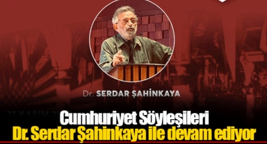 Cumhuriyet Söyleşileri Dr. Serdar Şahinkaya ile devam ediyor