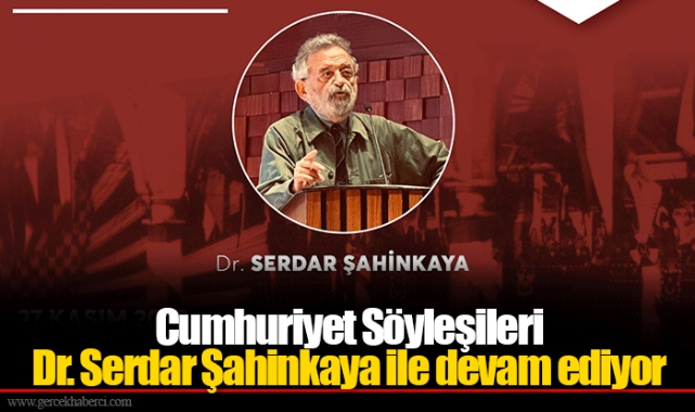 Cumhuriyet Söyleşileri Dr. Serdar Şahinkaya ile devam ediyor