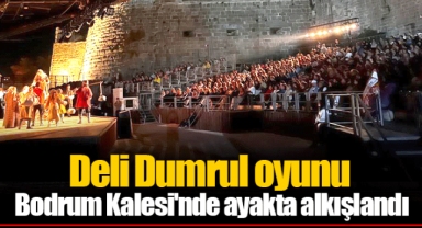Deli Dumrul oyunu Bodrum Kalesi'nde ayakta alkışlandı