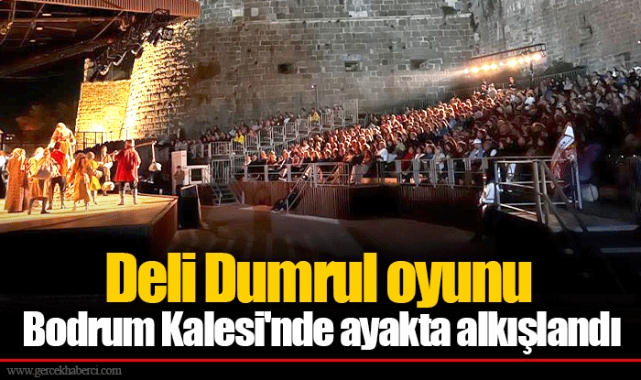 Deli Dumrul oyunu Bodrum Kalesi'nde ayakta alkışlandı