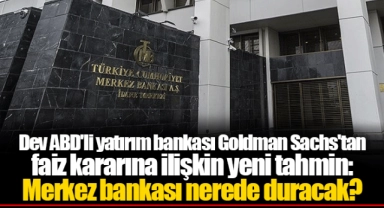 Dev ABD'li yatırım bankası Goldman Sachs'tan faiz kararına ilişkin yeni tahmin: Merkez bankası nerede duracak?