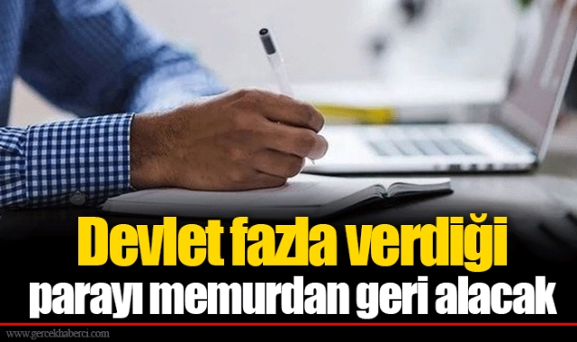 Devlet fazla verdiği parayı memurdan geri alacak