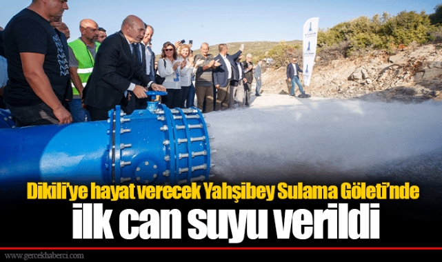 Dikili’ye hayat verecek Yahşibey Sulama Göleti’nde ilk can suyu verildi