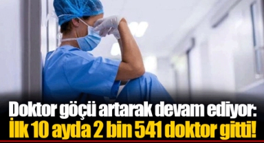 Doktor göçü artarak devam ediyor: İlk 10 ayda 2 bin 541 doktor gitti!