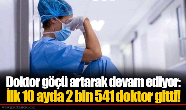 Doktor göçü artarak devam ediyor: İlk 10 ayda 2 bin 541 doktor gitti!