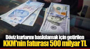 Döviz kurlarını baskılamak için getirilen KKM'nin faturası 500 milyar TL