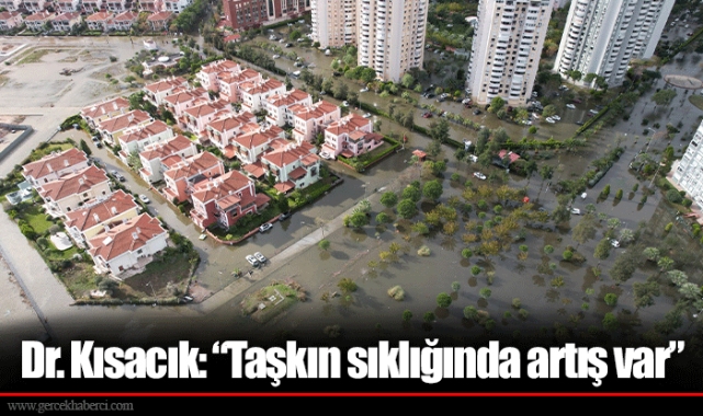 Dr. Kısacık: “Taşkın sıklığında artış var”