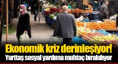 Ekonomik kriz derinleşiyor! Yurttaş sosyal yardıma muhtaç bırakılıyor