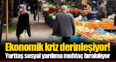 Ekonomik kriz derinleşiyor! Yurttaş sosyal yardıma muhtaç bırakılıyor