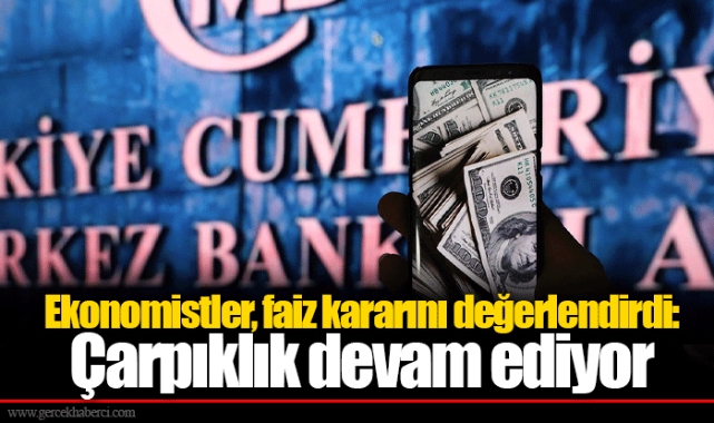Ekonomistler, faiz kararını değerlendirdi: Çarpıklık devam ediyor