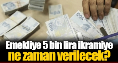 Emekliye 5 bin lira ikramiye ne zaman verilecek?