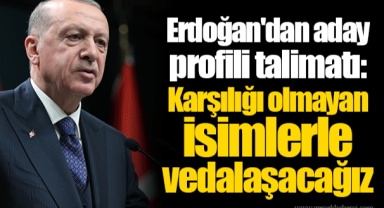 Erdoğan'dan aday profili talimatı: Karşılığı olmayan isimlerle vedalaşacağız