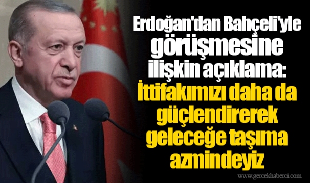 Erdoğan'dan Bahçeli'yle görüşmesine ilişkin açıklama: İttifakımızı daha da güçlendirerek geleceğe taşıma azmindeyiz