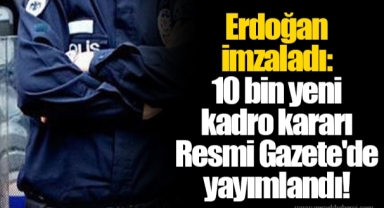 Erdoğan imzaladı: 10 bin yeni kadro kararı Resmi Gazete'de yayımlandı!