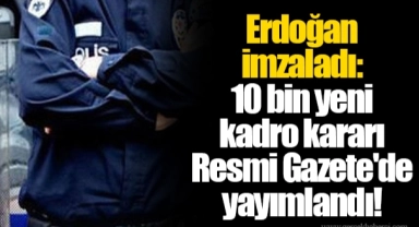 Erdoğan imzaladı: 10 bin yeni kadro kararı Resmi Gazete'de yayımlandı!