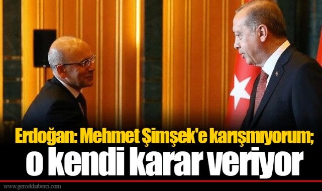 Erdoğan: Mehmet Şimşek'e karışmıyorum; o kendi karar veriyor
