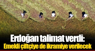 Erdoğan talimat verdi: Emekli çiftçiye de ikramiye verilecek