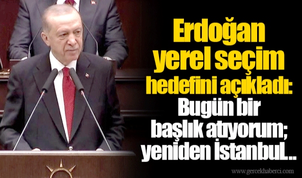 Erdoğan yerel seçim hedefini açıkladı: Bugün bir başlık atıyorum; yeniden İstanbul...