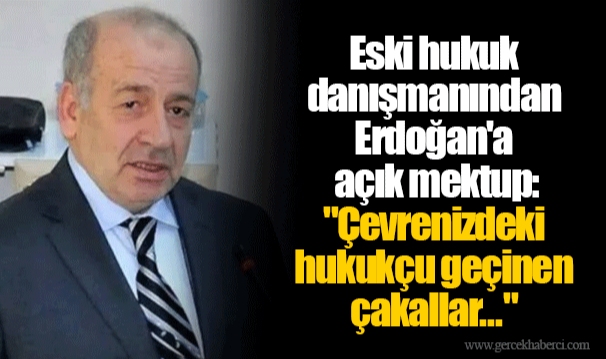 Eski hukuk danışmanından Erdoğan'a açık mektup: "Çevrenizdeki hukukçu geçinen çakallar..."