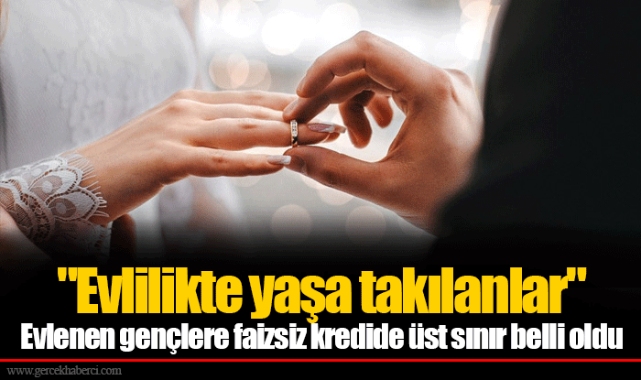 "Evlilikte yaşa takılanlar" Evlenen gençlere faizsiz kredide üst sınır belli oldu