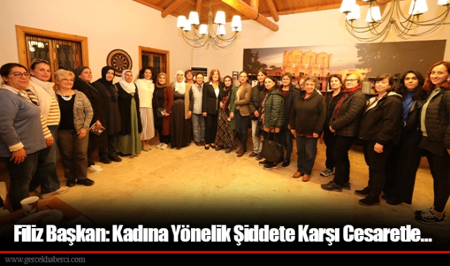 Filiz Başkan: Kadına Yönelik Şiddete Karşı Cesaretle…