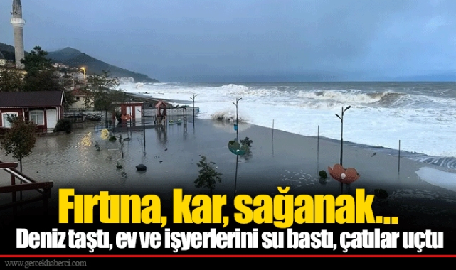 Fırtına, kar, sağanak... Deniz taştı, ev ve işyerlerini su bastı, çatılar uçtu