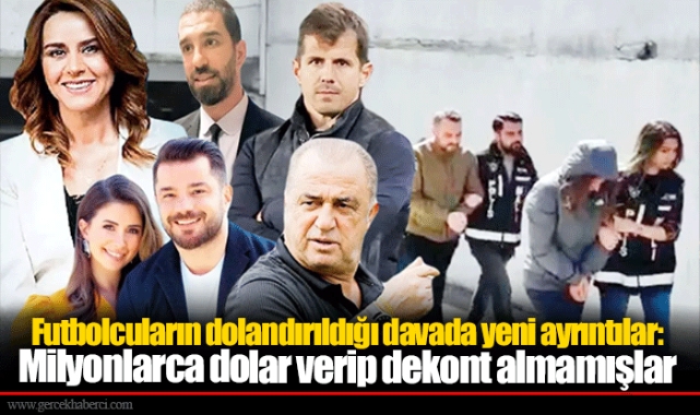 Futbolcuların dolandırıldığı davada yeni ayrıntılar: Milyonlarca dolar verip dekont almamışlar
