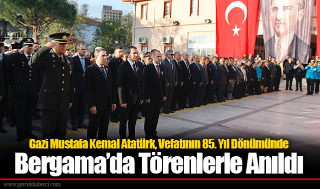 Gazi Mustafa Kemal Atatürk, Vefatının 85. Yıl Dönümünde Bergama’da Törenlerle Anıldı
