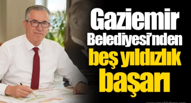 Gaziemir Belediyesi’nden beş yıldızlık başarı