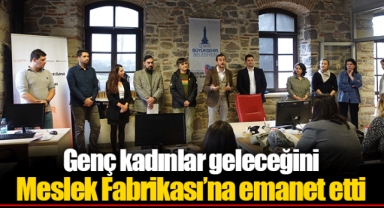 Genç kadınlar geleceğini Meslek Fabrikası’na emanet etti