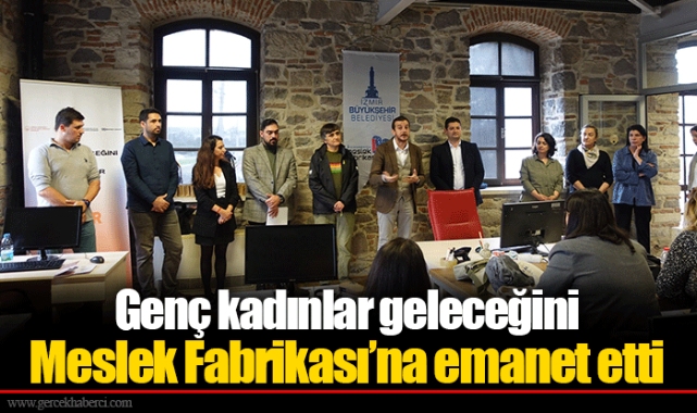 Genç kadınlar geleceğini Meslek Fabrikası’na emanet etti