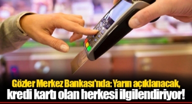 Gözler Merkez Bankası'nda: Yarın açıklanacak, kredi kartı olan herkesi ilgilendiriyor!