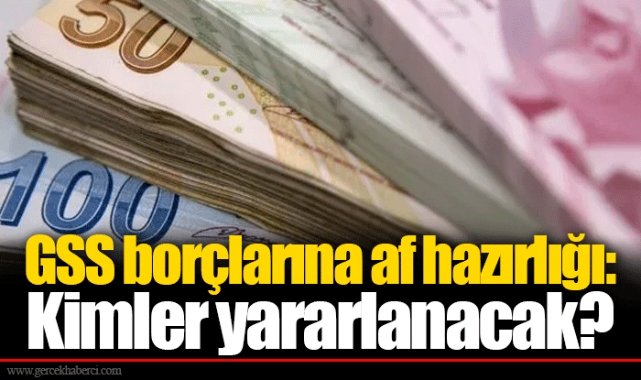 GSS borçlarına af hazırlığı: Kimler yararlanacak?