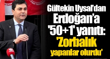 Gültekin Uysal’dan Erdoğan’a '50+1' yanıtı: 'Zorbalık yapanlar olurdu'