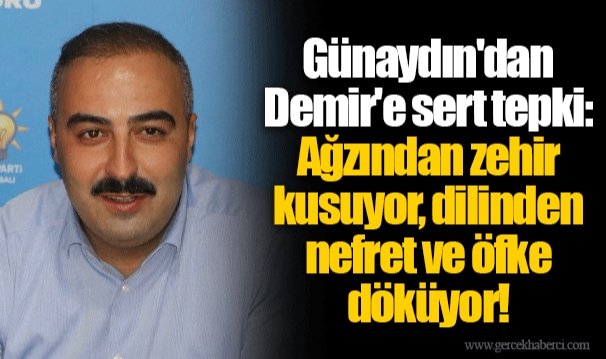 Günaydın'dan Demir'e sert tepki: Ağzından zehir kusuyor, dilinden nefret ve öfke döküyor! 