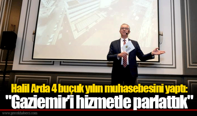 Halil Arda 4 buçuk yılın muhasebesini yaptı: "Gaziemir'i hizmetle parlattık"