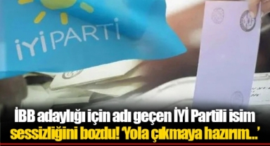 İBB adaylığı için adı geçen İYİ Partili isim sessizliğini bozdu! ‘Yola çıkmaya hazırım…’