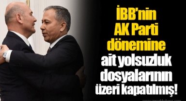 İBB'nin AK Parti dönemine ait yolsuzluk dosyalarının üzeri kapatılmış!
