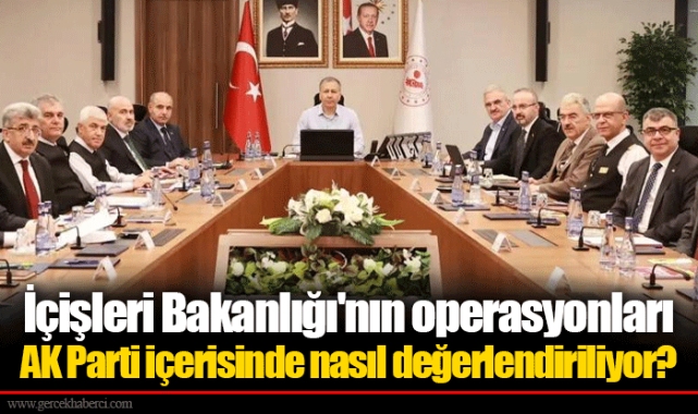 İçişleri Bakanlığı'nın operasyonları AK Parti içerisinde nasıl değerlendiriliyor?