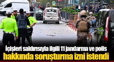 İçişleri saldırısıyla ilgili 11 jandarma ve polis hakkında soruşturma izni istendi