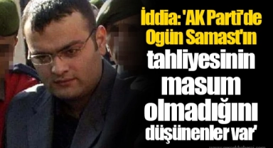 İddia: 'AK Parti'de Ogün Samast'ın tahliyesinin masum olmadığını düşünenler var'